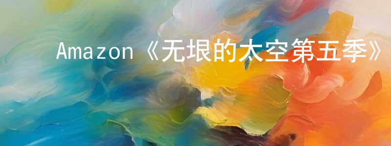 安东东发布Amazon《无垠的太空第五季》迅雷下载/在线观看/百度云-魔幻/科幻-美剧天堂